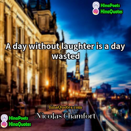 Nicolas Chamfort Quotes | A day without laughter is a day